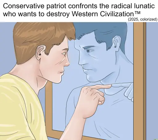 Man pointing at his reflection in a mirror with a caption: "Conservative patriot confronts the radical lunatic who wants to destroy western civilization, 2025, colorized."